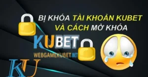 Cách giải quyết vấn đề khi tài khoản Kubet bị khóa