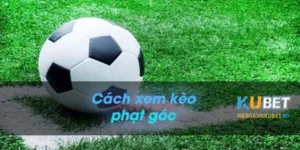 Cách xem kèo phạt góc tài xỉu tại nhà cái KUBET